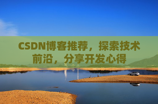 CSDN博客推荐,探索技术前沿,分享开发心得